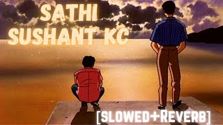 Sathi  Slowed  Reverb   Sushant Kc [upl. by Naujik]