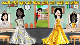 kali gori behan ko mila sone or chandi ka frock  hindi stories  hindi kahaniyan  cartoon  kahani [upl. by Price]