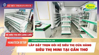 SETUP GIÁ KỆ TRƯNG BÀY CHO SIÊU THỊ MINI TẠI CẦN THƠ  KỆ SIÊU THỊ HANATECH 036 912 4565 [upl. by Boorer39]