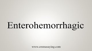 How To Say Enterohemorrhagic [upl. by Ahsienaj]