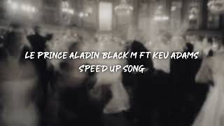 le prince aladin black m ft kev adams  speed up [upl. by Ecnahs]