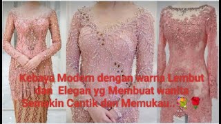 Kebaya Modern dengan Warna Lembut dan Elegan Membuat Wanita Semakin Cantik dan Memukau💐🌹 [upl. by Nilam]