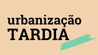 Urbanização tardia [upl. by Eimile]