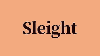 Sleight Pronunciation and Meaning [upl. by Endo]