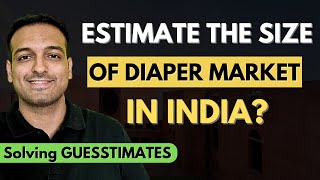 Estimate the size of Diaper Market in India  Solving Guesstimates [upl. by Durrej728]