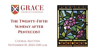 The 25th Sunday after Pentecost Choral Mattins November 10 2024 1100 am [upl. by Ykcor160]