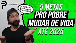 5 METAS PRO POBRE MUDAR DE VIDA ATÉ 2025 METAS PARA POBRES EM 2024 [upl. by Haerdna142]