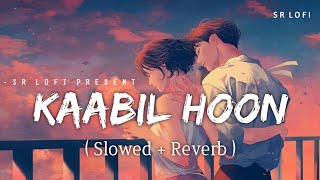 Kaabil Hoon  Lofi Slowed  Reverb  Jubin Nautiyal Palak Muchhal  SR Lofi [upl. by Aivila]