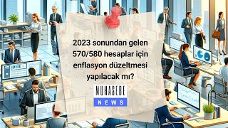 2023 sonundan gelen 570580 hesaplar için enflasyon düzeltmesi yapılacak mı [upl. by Violette]