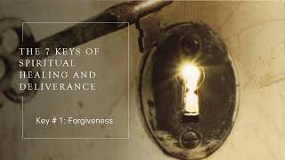 The 7 Keys of Spiritual Healing and Deliverance  Key  1 Forgiveness [upl. by Redford]