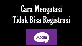 Cara Mengatasi Tidak Bisa Registrasi Kartu Axis  solusi gagal registrasi axis [upl. by Airom]