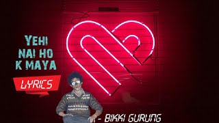 YEHI NAI HO K MAYA  Bikki Gurung  Lyrics  Nepali Top Song [upl. by Eetnahs]