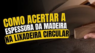 COMO ACERTAR A ESPESSURA DA MADEIRA NA LIXADEIRA CIRCULAR [upl. by Perrie661]