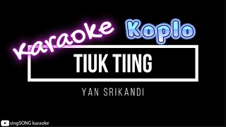 KARAOKE  YAN SRIKANDI  TIUK TIING  Koplo Vers [upl. by Downing]