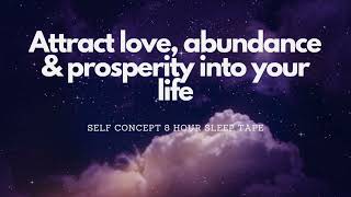 ATTRACT LOVE ABUNDANCE amp PROSPERITY INTO YOUR LIFE  SELF CONCEPT 8 HOUR SLEEP AFFIRMATIONS [upl. by Marlow]