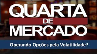 Operando Opções pela Volatilidade  Quarta de Mercado [upl. by Aiahc]