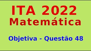 ITA 2022  Questão 48  Objetiva de Matemática [upl. by Chud]