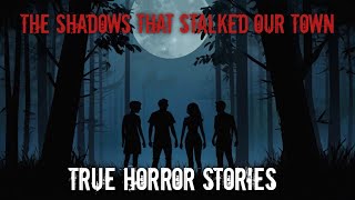 The Shadows That Stalked Our Town A True Tale of Terror [upl. by Vail]