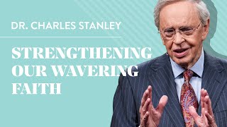 Strengthening Our Wavering Faith – Dr Charles Stanley [upl. by Eelirol758]