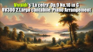 Vivaldis La cetra Op9 No10 in G RV300 2Largo cantabile Piano Arrangement [upl. by Ainatnas]