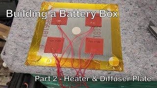 Building a Battery Box Part 2  Heater amp Diffuser Plate [upl. by Margaux571]