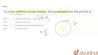 In a non uniform circular motion the acceleration on the particle is [upl. by Inaliak]