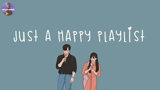 Playlist happy vibes songs to make you feel so good 💐 good vibes only [upl. by Nnhoj]