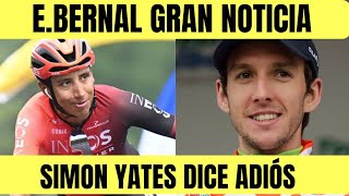 Egan Bernal DA GRAN NOTICIA EN FINAL DE TEMPORADA  SIMON YATES DICE ADIÓS [upl. by Bred]