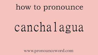 canchalagua How to pronounce the english word canchalagua Start with C Learn from me [upl. by Busby]