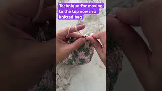 Technique for moving to the top row in a knitted bag [upl. by Marnie32]