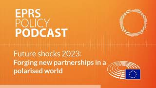 Future shocks 2023 Forging new partnerships in a polarised world Policy podcast [upl. by Erna]