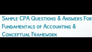 CPA FAR Exam Questions amp Answers Fundamentals of Accounting amp Conceptual Framework [upl. by Solakcin]