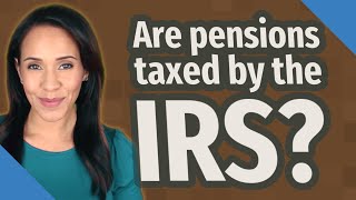 Are pensions taxed by the IRS [upl. by Ened]