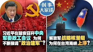 0621【时事大家谈】习近平在延安召开中央军委政工会议 为何不断强调“政治建军”？解放军战略核潜艇为何在台湾海峡上浮 ？ [upl. by Haem]