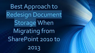 Best Approach to Redesign Document Storage When Migrating from SharePoint 2010 to 2013 [upl. by Bobine]