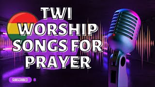 TWI WORSHIP SONGS FOR PRAYER🎶💯🙏 [upl. by Htebsil]