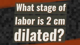 What stage of labor is 2 cm dilated [upl. by Shepp]