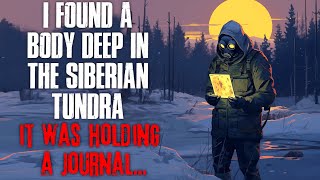 “I Found A Body Deep In The Siberian Tundra It Was Holding A Journal” Creepypasta [upl. by Weibel73]