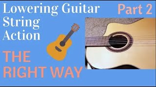 Lower Acoustic Guitar String Actionthe RIGHT WAYPart Two [upl. by Felice]