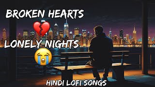 Hindi Sad Songs  Broken Hearts Songs  Lonely Nights Songs  Emotional Hindi Lofi Songs  Desi Lofi [upl. by Ecinaej]