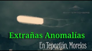 OVNIS y Anomalías en Tepoztlán Morelos [upl. by Eissehc]