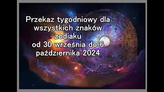 Przekaz tygodniowy dla wszystkich znaków zodiaku od 30 września do 6 października 2024 [upl. by Cinimod]