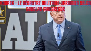 Koursk Le Désastre Militaire Ukrainien selon Douglas Macgregor [upl. by Htebasil]