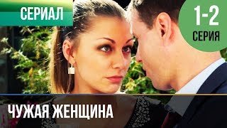 ▶️ Чужая женщина 1 и 2 серия  Мелодрама  Фильмы и сериалы  Русские мелодрамы [upl. by Eneluj722]