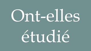 How to Pronounce Ontelles étudié Have they studied Correctly in French [upl. by Marquita]