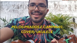 Pelos Prados e Campinas  cover versão ukulele [upl. by Enneiluj775]