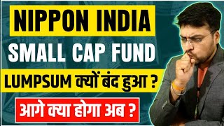 Nippon India Small Cap Fund Lumpsum बंद  अब आगे क्या होगा [upl. by Icnarf624]