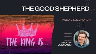 quotThe Good Shepherdquot  The King Is Series  Speaker Martin Vukmanic [upl. by Auohc]