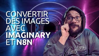 Convertir FACILEMENT des images avec IMAGINARY et N8N  Projet OVERKILL 04 [upl. by Parrie]