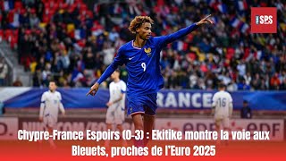 ChypreFrance Espoirs 03  Ekitike montre la voie aux Bleuets proches de l’Euro 2025 [upl. by Rikahs]